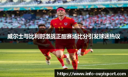 威尔士与比利时激战正酣赛场比分引发球迷热议